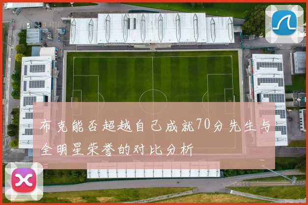 布克能否超越自己成就70分先生与全明星荣誉的对比分析