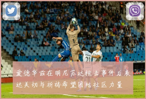 爱德华兹在明尼苏达枪击事件后表达关切与祈祷希望团结社区力量